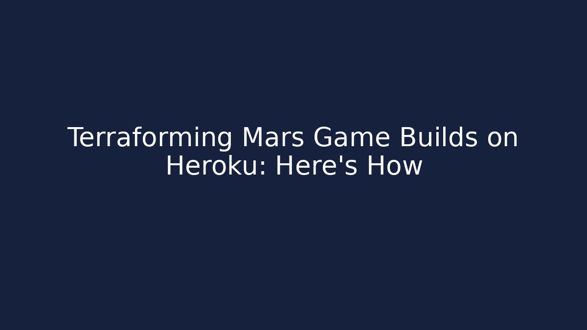 Terraforming Mars Game Builds on Heroku: Here's How