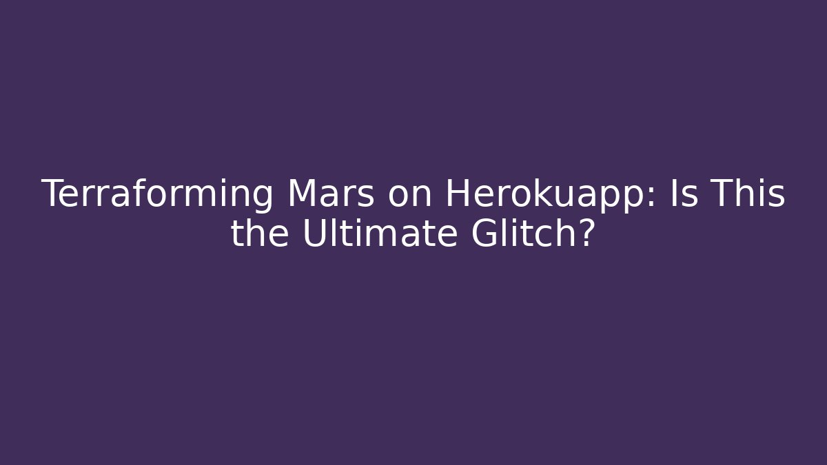 Terraforming Mars on Herokuapp: Is This the Ultimate Glitch?