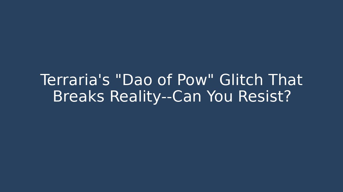 Terraria's "Dao of Pow" Glitch That Breaks Reality—Can You Resist?