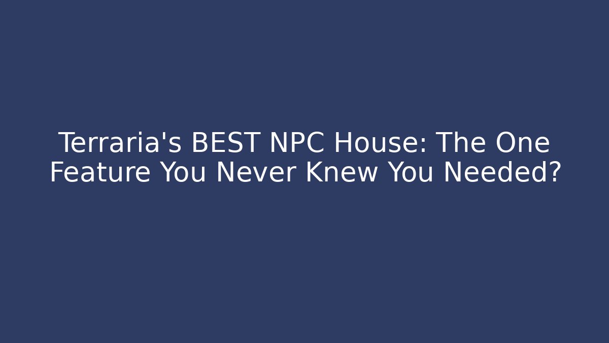 Terraria's BEST NPC House: The One Feature You Never Knew You Needed?