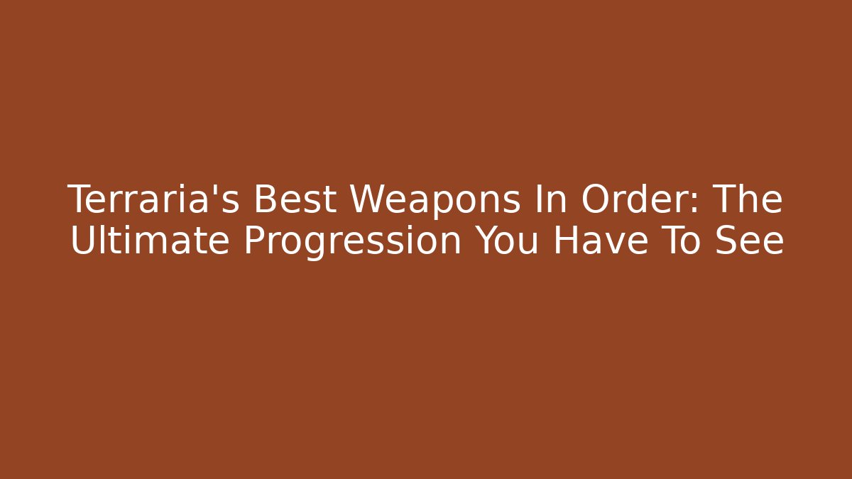 Terraria's Best Weapons In Order: The Ultimate Progression You Have To See