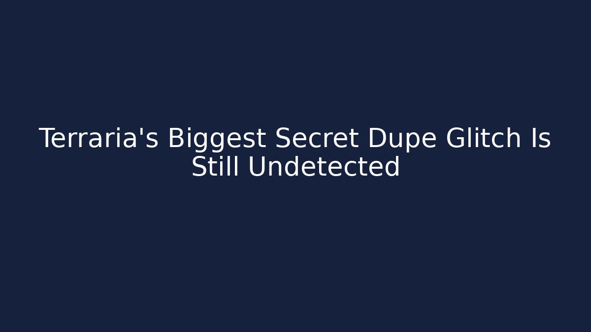 Terraria's Biggest Secret Dupe Glitch Is Still Undetected