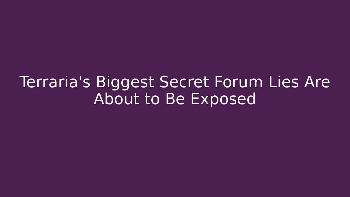 Terraria's Biggest Secret Forum Lies Are About to Be Exposed