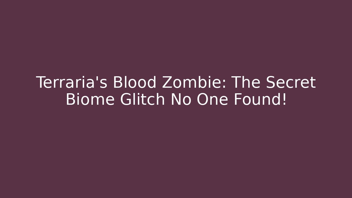 Terraria's Blood Zombie: The Secret Biome Glitch No One Found!