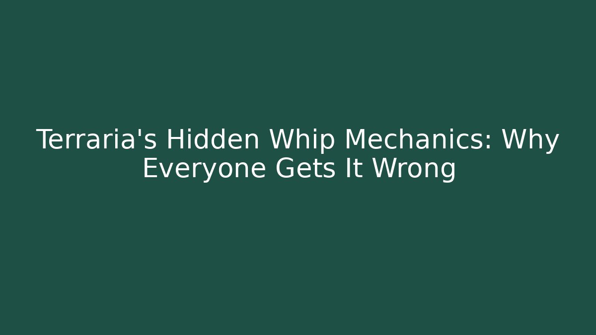 Terraria's Hidden Whip Mechanics: Why Everyone Gets It Wrong