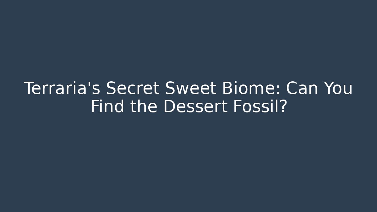 Terraria's Secret Sweet Biome: Can You Find the Dessert Fossil?