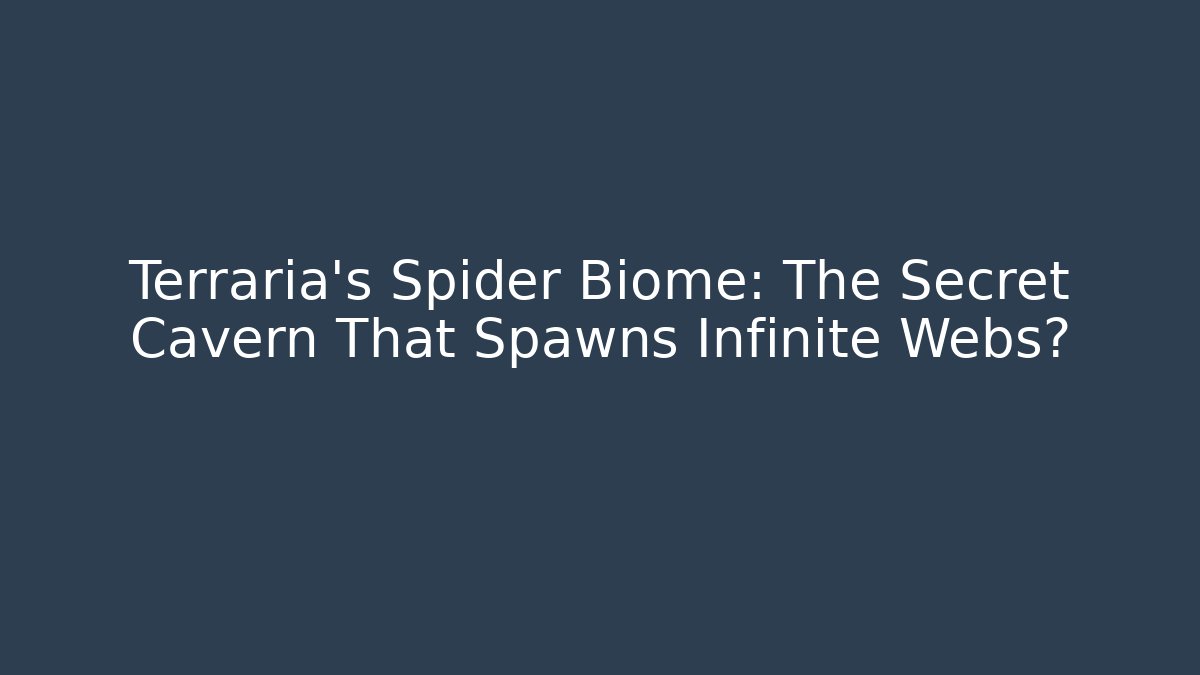 Terraria's Spider Biome: The Secret Cavern That Spawns Infinite Webs?