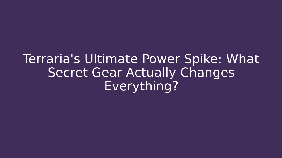 Terraria's Ultimate Power Spike: What Secret Gear Actually Changes Everything?