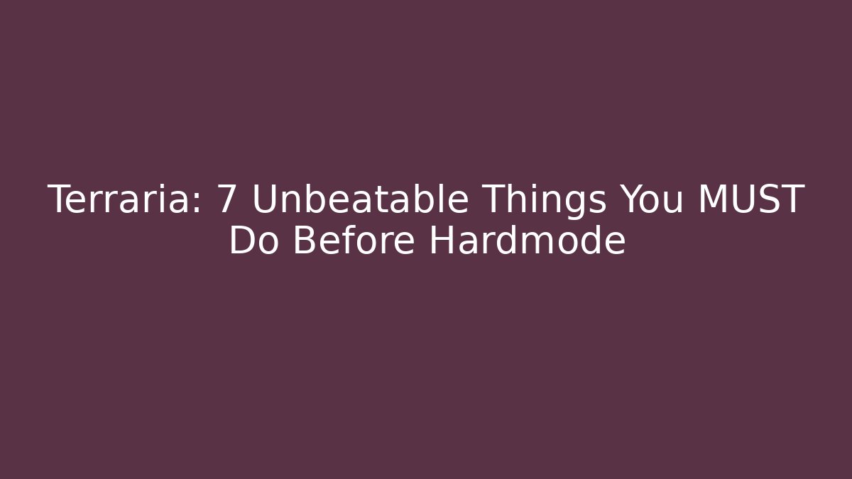 Terraria: 7 Unbeatable Things You MUST Do Before Hardmode