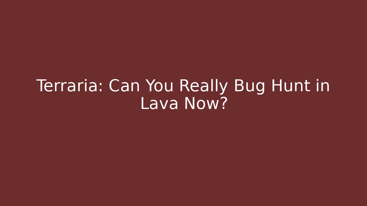 Terraria: Can You Really Bug Hunt in Lava Now?