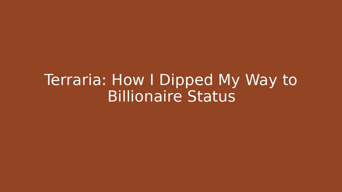 Terraria: How I Dipped My Way to Billionaire Status