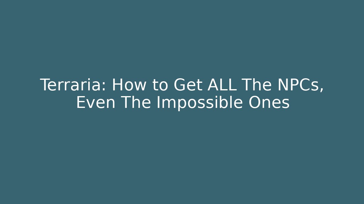 Terraria: How to Get ALL The NPCs, Even The Impossible Ones