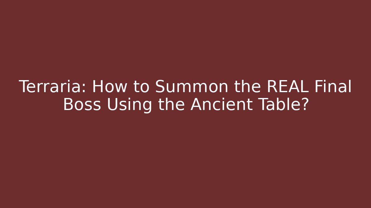 Terraria: How to Summon the REAL Final Boss Using the Ancient Table?