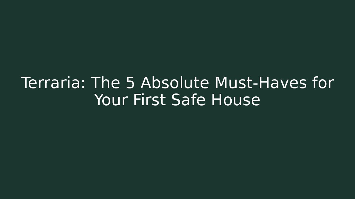 Terraria: The 5 Absolute Must-Haves for Your First Safe House