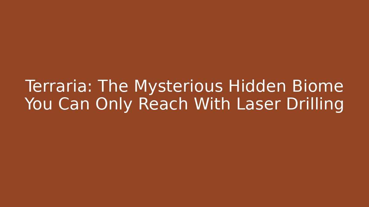 Terraria: The Mysterious Hidden Biome You Can Only Reach With Laser Drilling