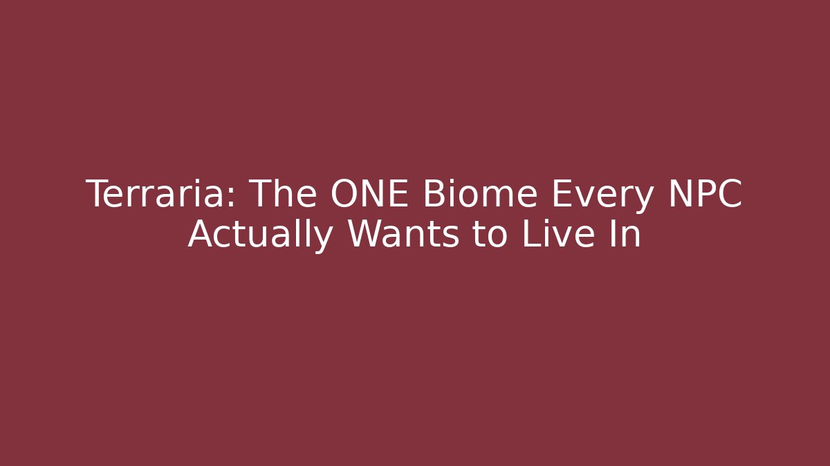 Terraria: The ONE Biome Every NPC Actually Wants to Live In