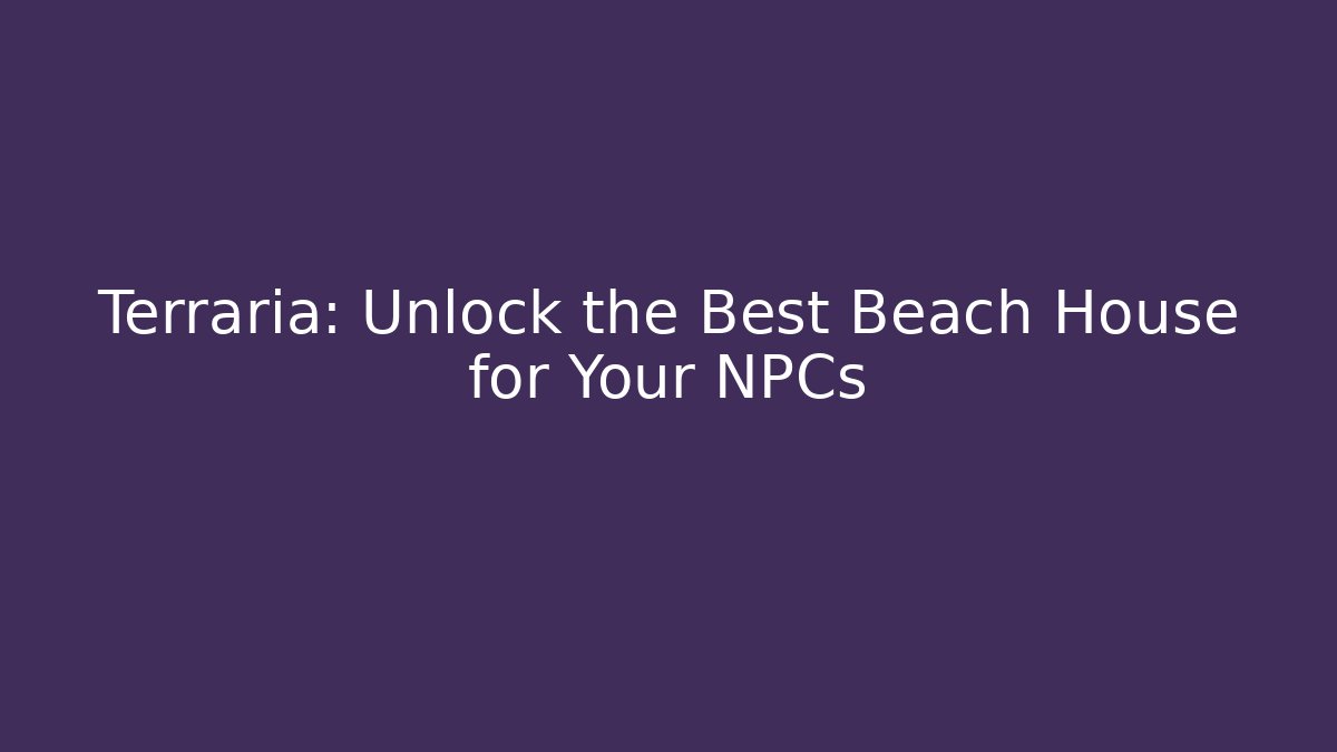 Terraria: Unlock the Best Beach House for Your NPCs