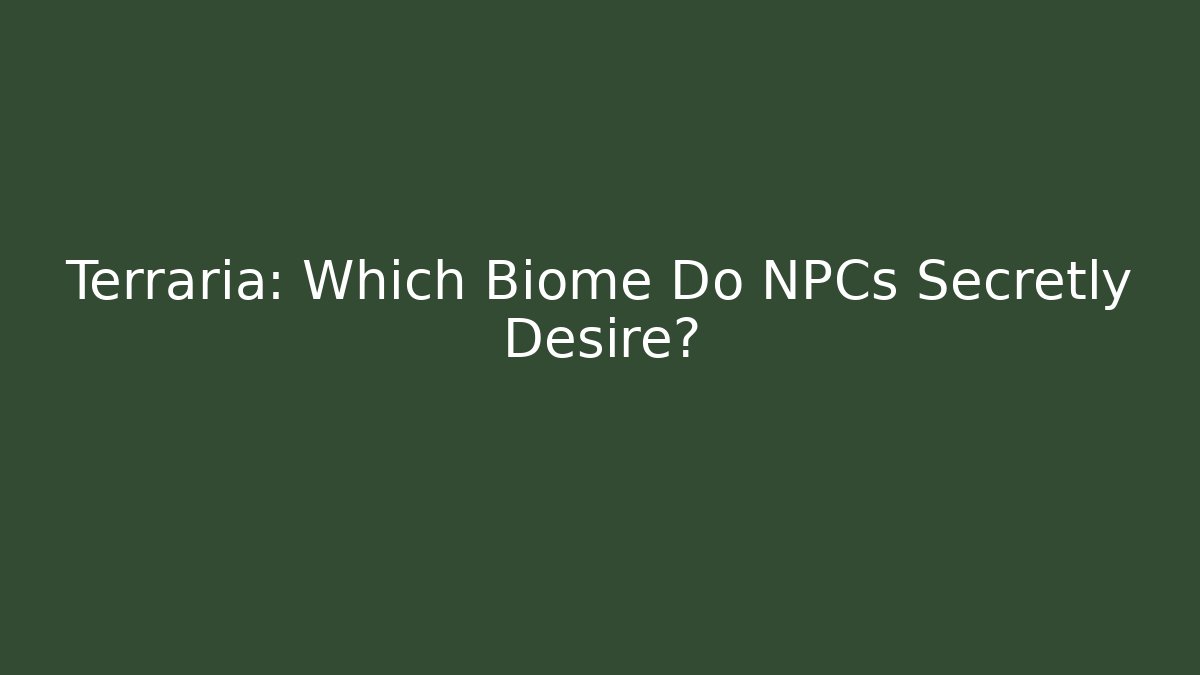 Terraria: Which Biome Do NPCs Secretly Desire?