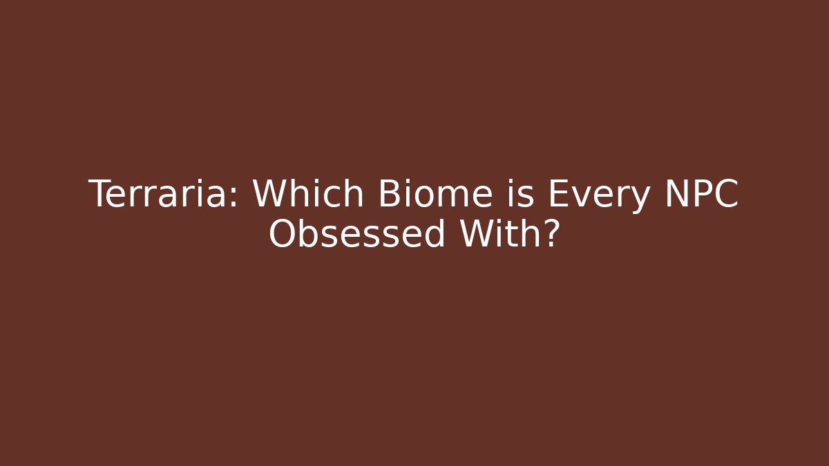 Terraria: Which Biome is Every NPC Obsessed With?