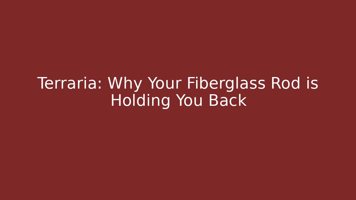 Terraria: Why Your Fiberglass Rod is Holding You Back