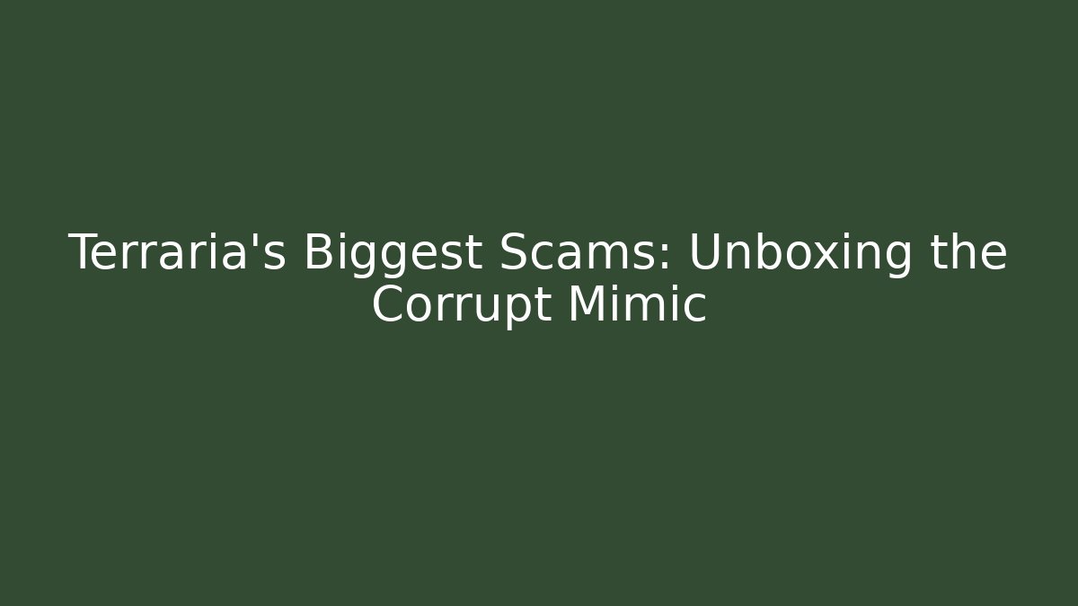 Terraria’s Biggest Scams: Unboxing the Corrupt Mimic