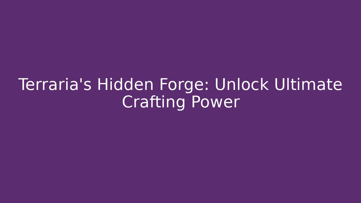 Terraria’s Hidden Forge: Unlock Ultimate Crafting Power
