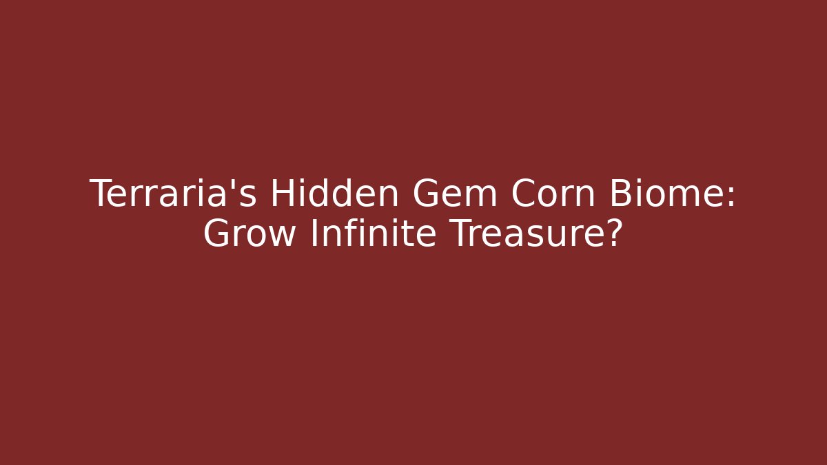 Terraria’s Hidden Gem Corn Biome: Grow Infinite Treasure?