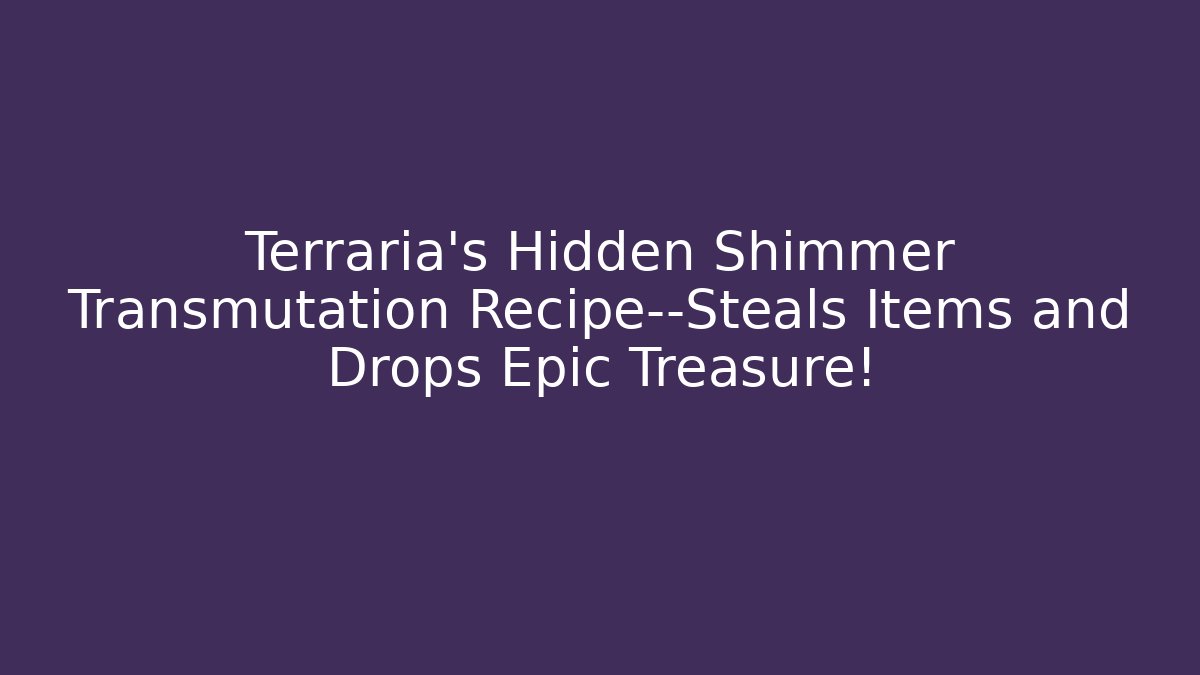 Terraria’s Hidden Shimmer Transmutation Recipe—Steals Items and Drops Epic Treasure!