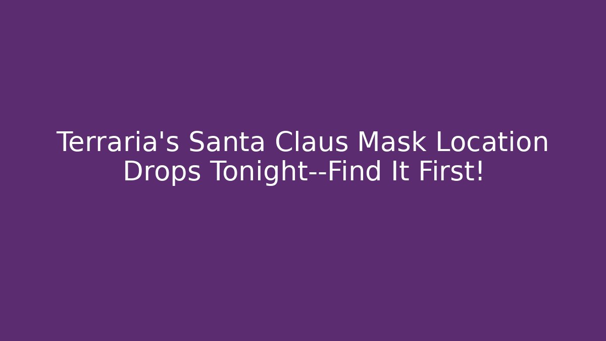 Terraria’s Santa Claus Mask Location Drops Tonight—Find It First!