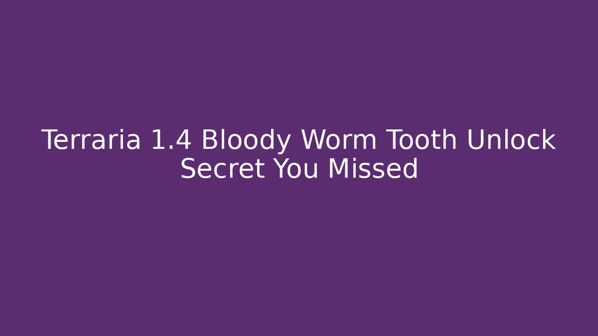 Terraria 1.4 Bloody Worm Tooth Unlock Secret You Missed