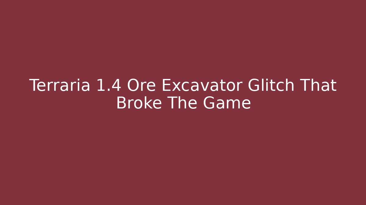 Terraria 1.4 Ore Excavator Glitch That Broke The Game