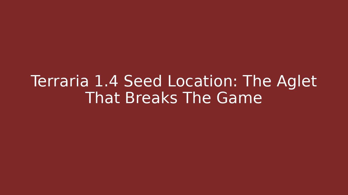 Terraria 1.4 Seed Location: The Aglet That Breaks The Game