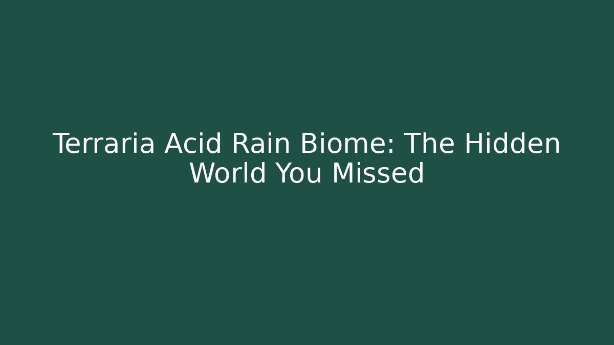Terraria Acid Rain Biome: The Hidden World You Missed
