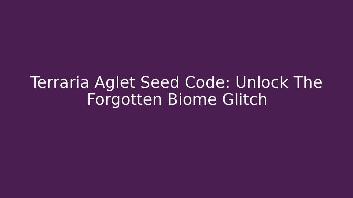 Terraria Aglet Seed Code: Unlock The Forgotten Biome Glitch