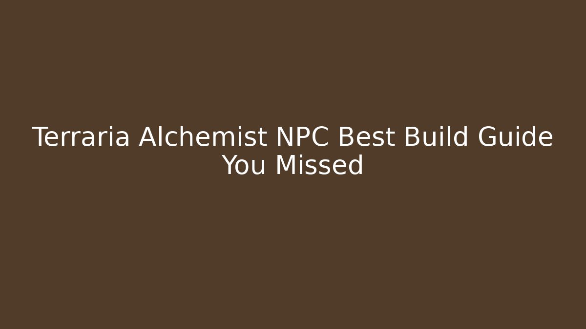 Terraria Alchemist NPC Best Build Guide You Missed