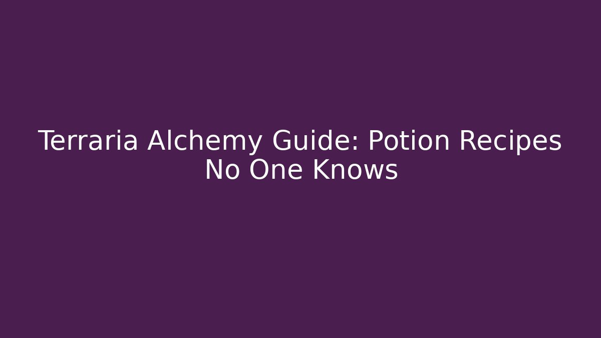 Terraria Alchemy Guide: Potion Recipes No One Knows