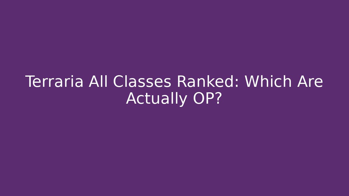 Terraria All Classes Ranked: Which Are Actually OP?