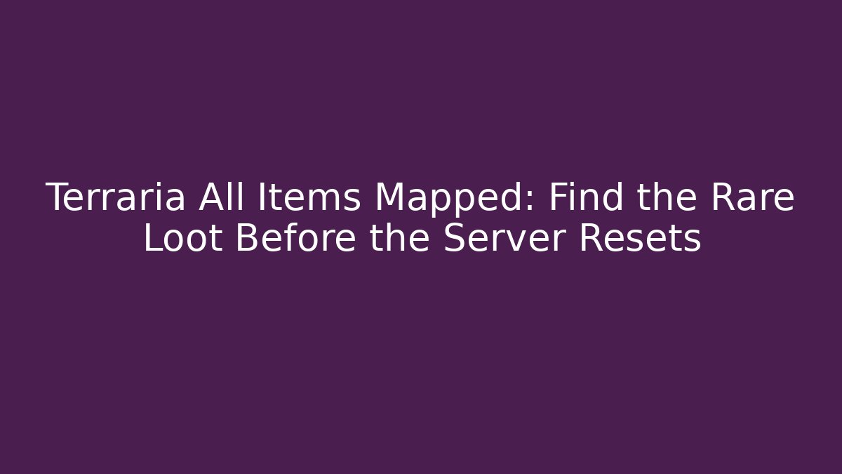 Terraria All Items Mapped: Find the Rare Loot Before the Server Resets