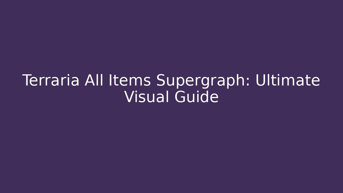 Terraria All Items Supergraph: Ultimate Visual Guide