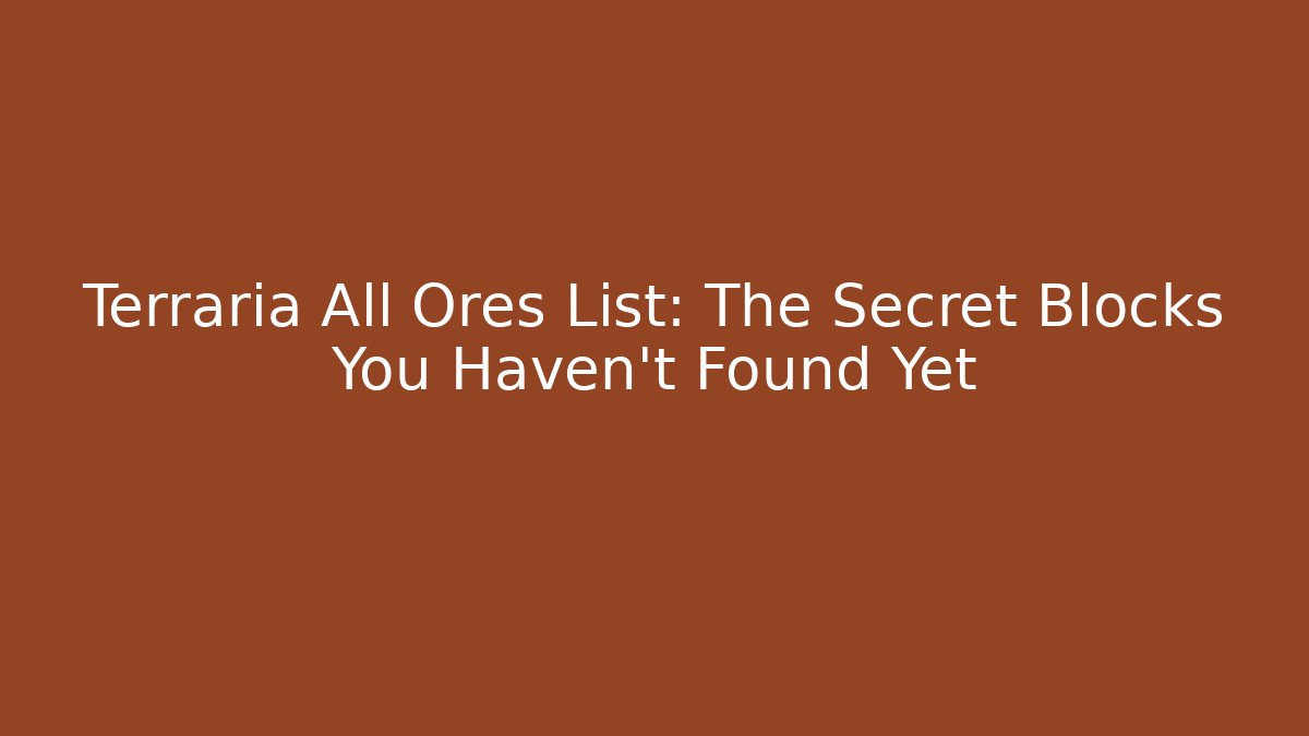 Terraria All Ores List: The Secret Blocks You Haven't Found Yet