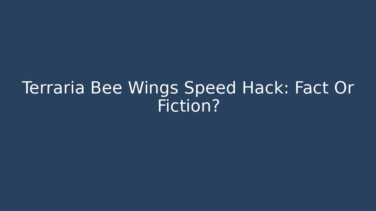 Terraria Bee Wings Speed Hack: Fact Or Fiction?