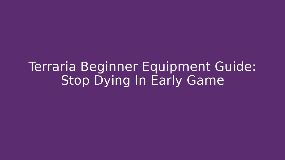 Terraria Beginner Equipment Guide: Stop Dying In Early Game