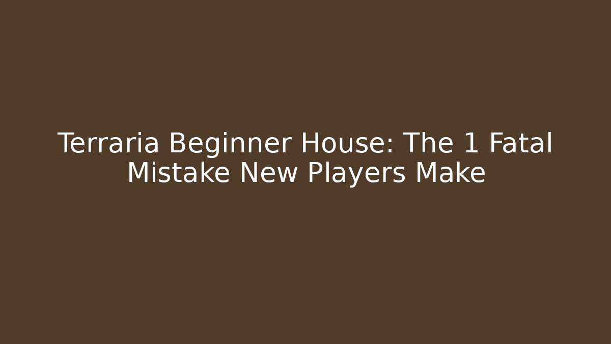 Terraria Beginner House: The 1 Fatal Mistake New Players Make