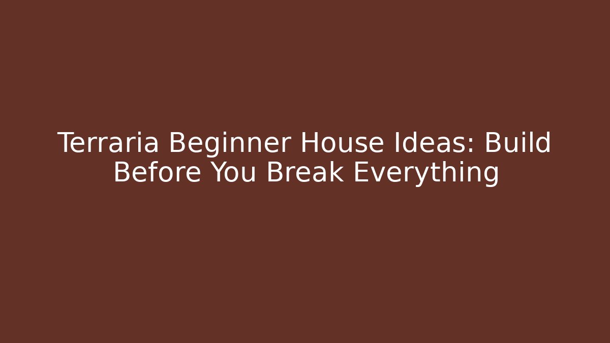 Terraria Beginner House Ideas: Build Before You Break Everything