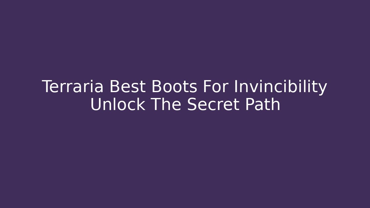 Terraria Best Boots For Invincibility Unlock The Secret Path
