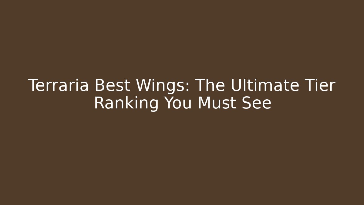 Terraria Best Wings: The Ultimate Tier Ranking You Must See