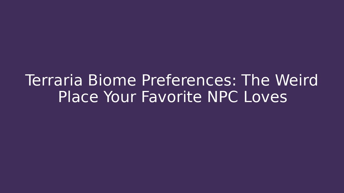 Terraria Biome Preferences: The Weird Place Your Favorite NPC Loves