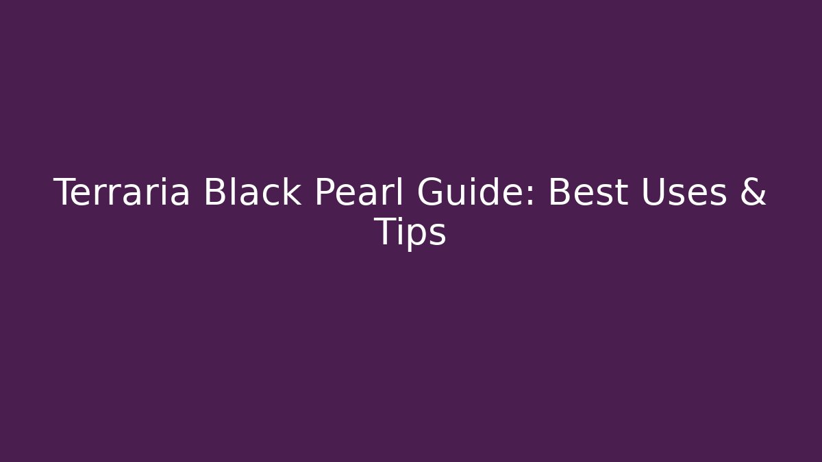 Terraria Black Pearl Guide: Best Uses & Tips