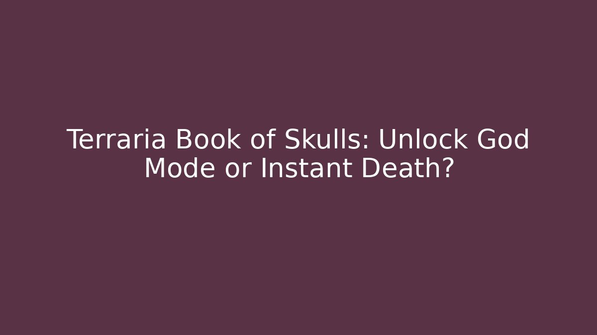 Terraria Book of Skulls: Unlock God Mode or Instant Death?