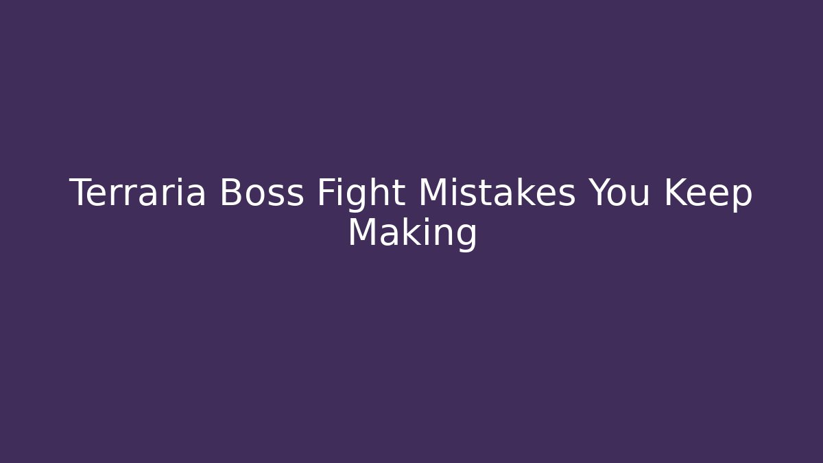 Terraria Boss Fight Mistakes You Keep Making
